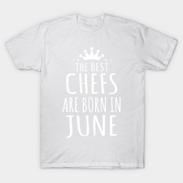 THE BEST CHEFS ARE BORN IN JUNE T-Shirt-TJ